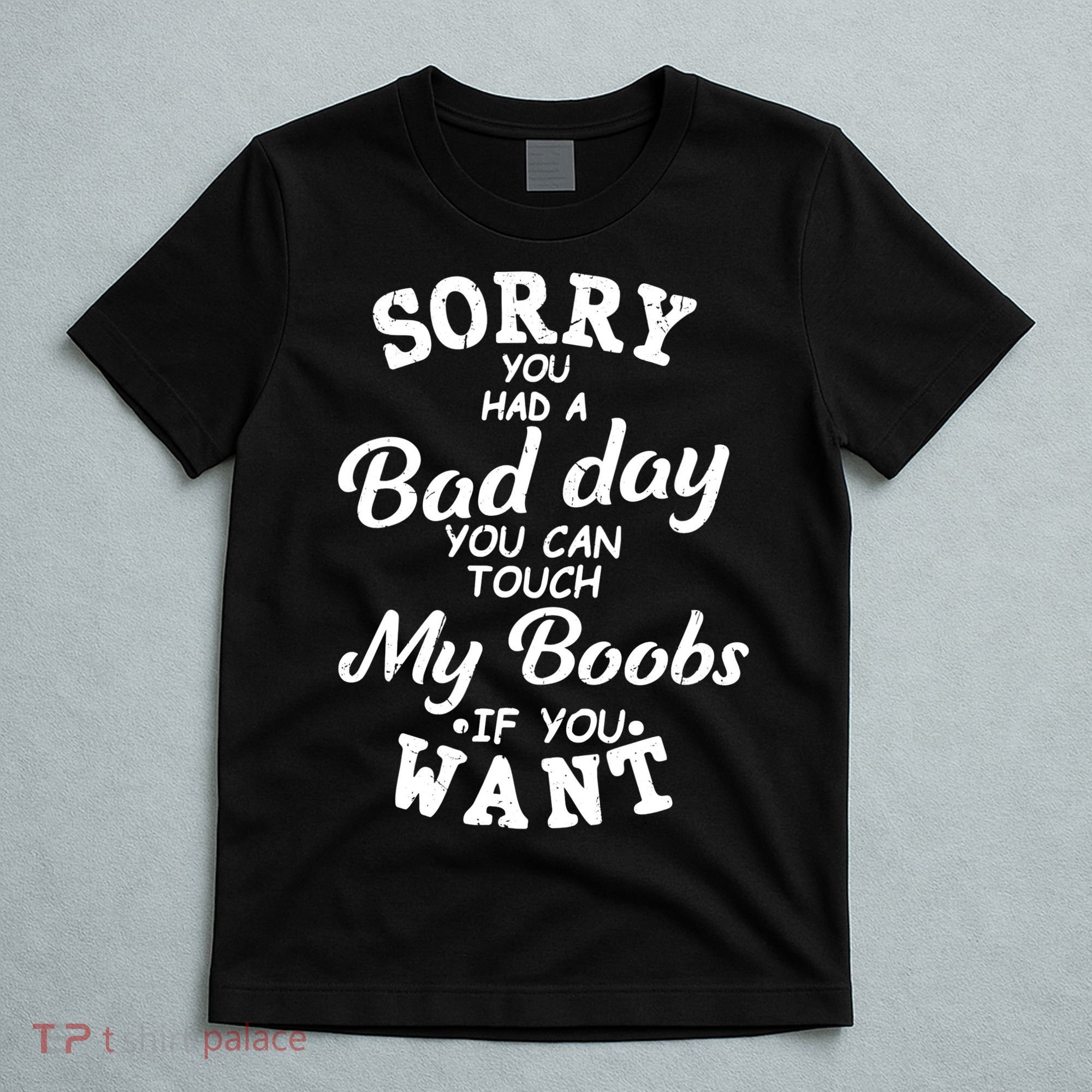 Sorry You Had A Bad Day Touch My Boobs T-Shirt