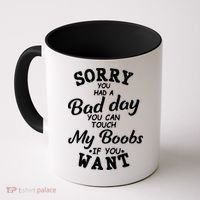 Sorry You Had A Bad Day Touch My Boobs Coffee Mug thumb 0