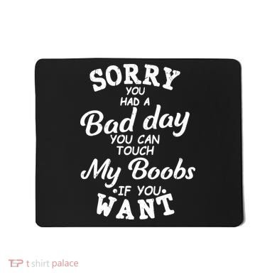 Sorry You Had A Bad Day Touch My Boobs Mousepad