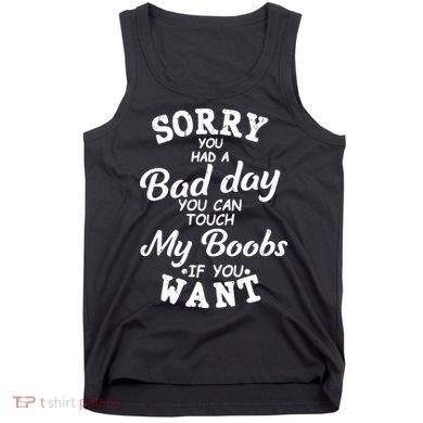 Sorry You Had A Bad Day Touch My Boobs Tank Top