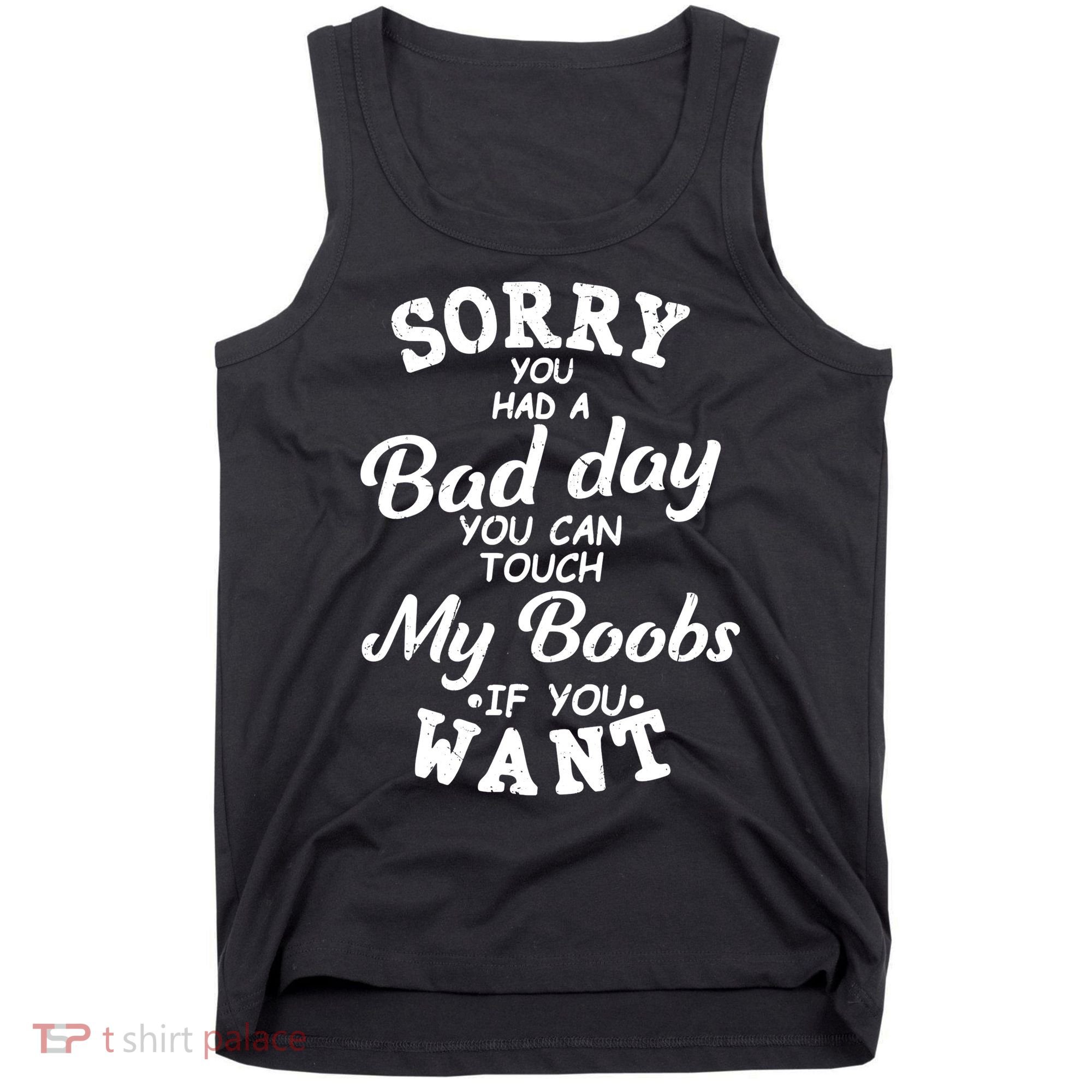 Sorry You Had A Bad Day Touch My Boobs Tank Top