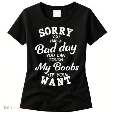 Sorry You Had A Bad Day Touch My Boobs Women's T-Shirt