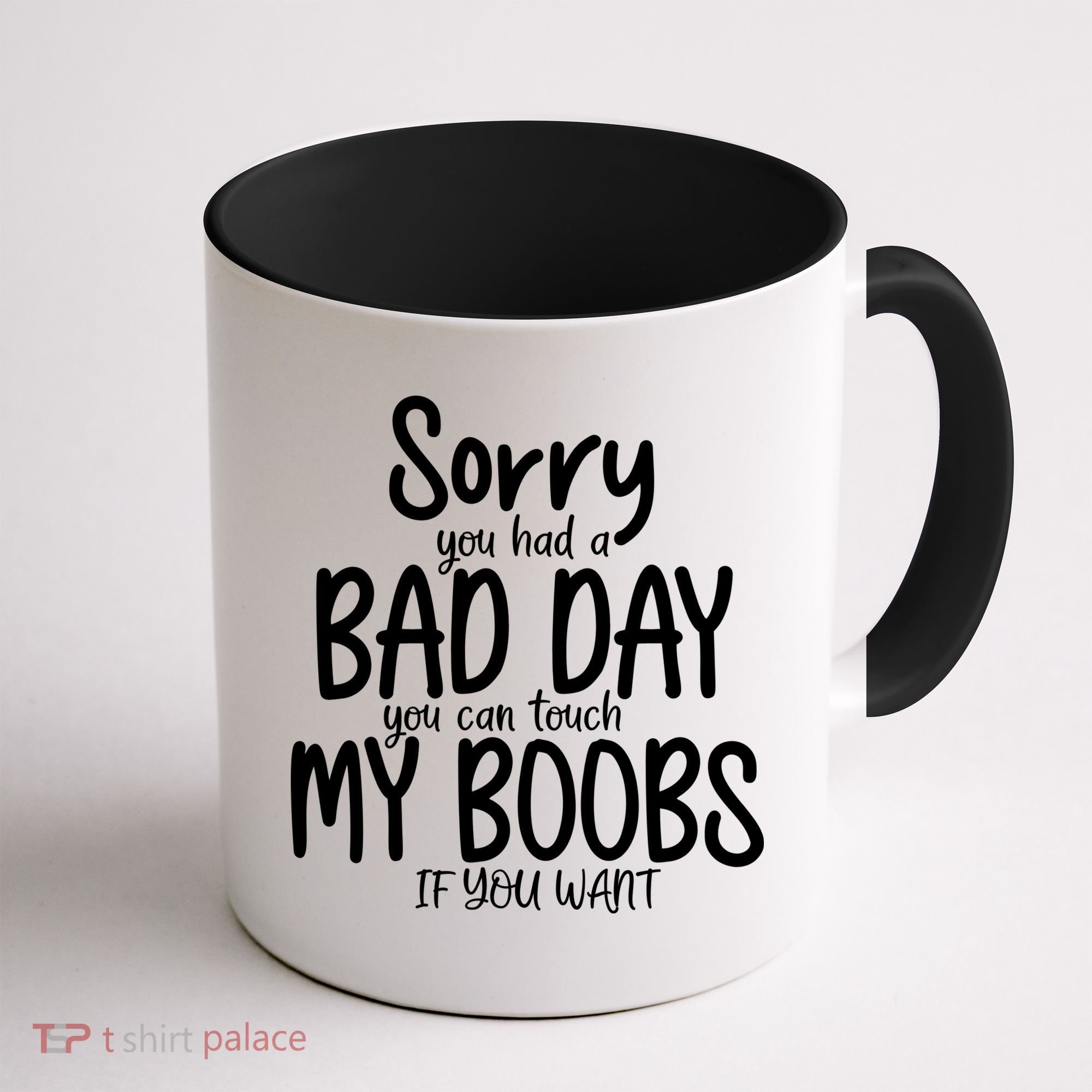 Sorry You Had A Bad Day You Can Touch My Boobs Coffee Mug