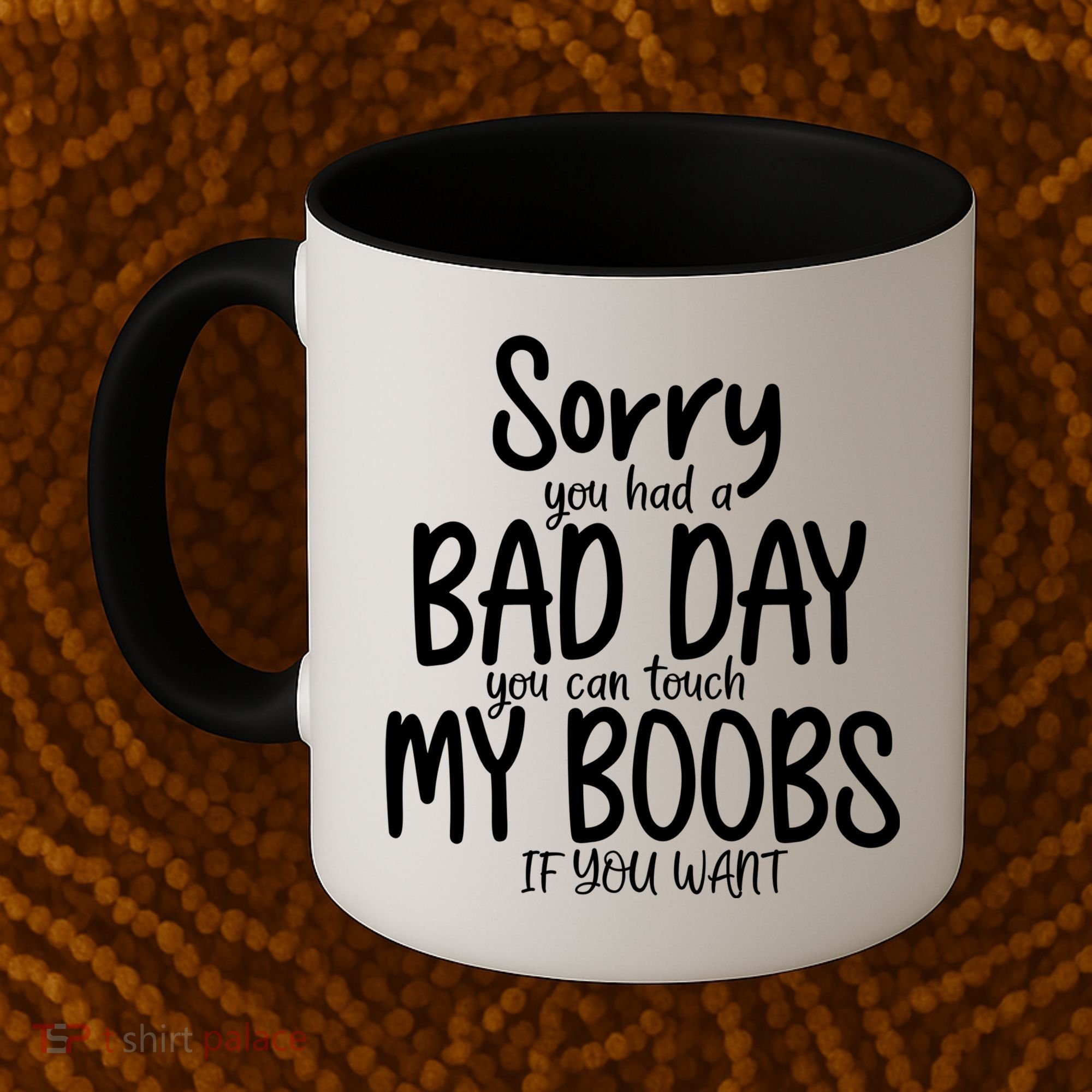 Sorry You Had A Bad Day You Can Touch My Boobs Coffee Mug