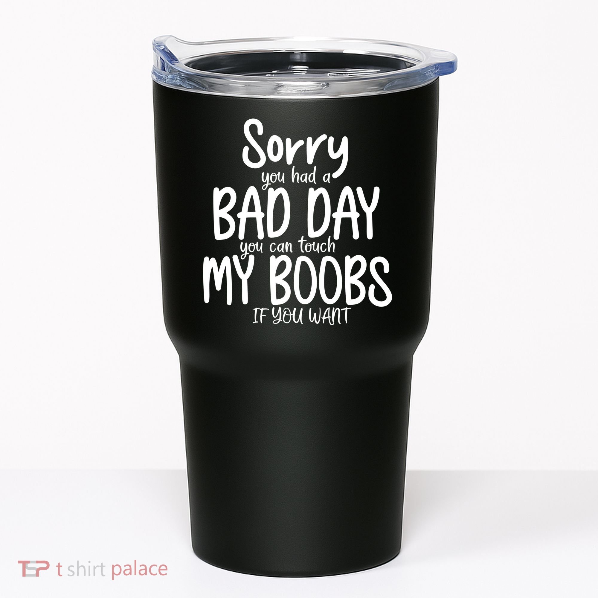 Sorry You Had A Bad Day You Can Touch My Boobs Tumbler