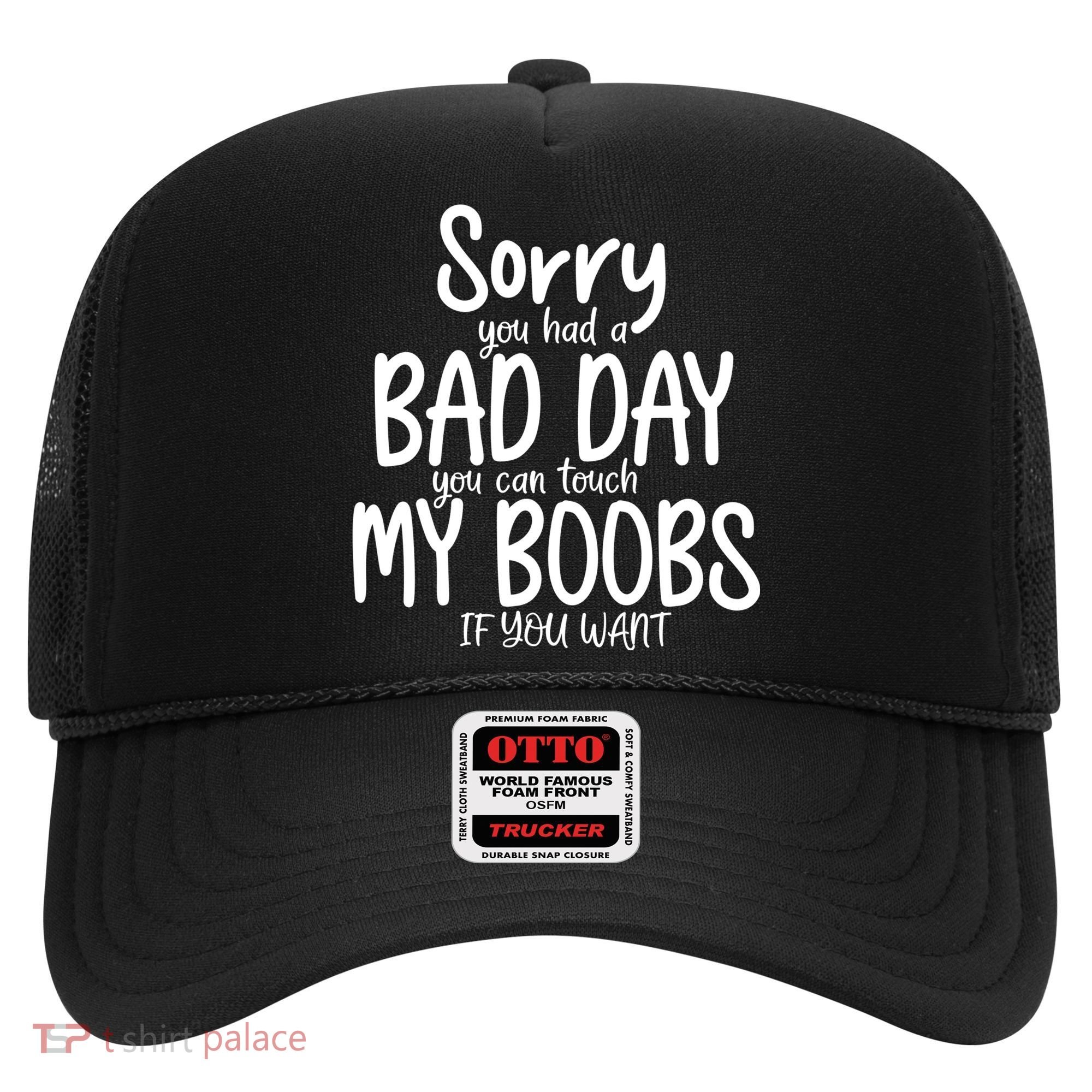 Sorry You Had A Bad Day You Can Touch My Boobs Hat
