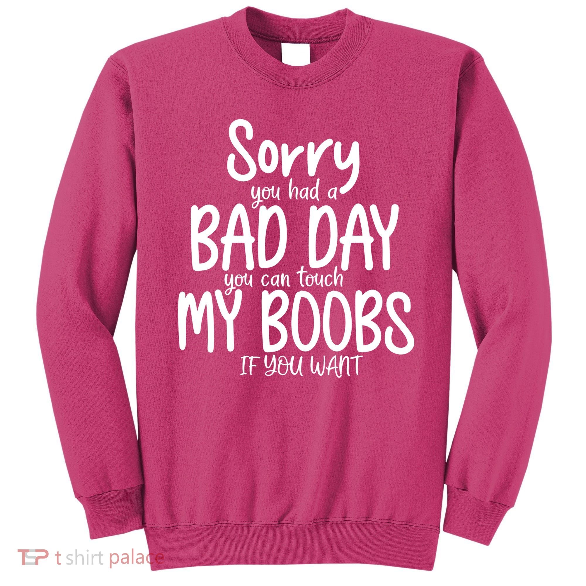 Sorry You Had A Bad Day You Can Touch My Boobs Sweatshirt