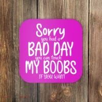 Sorry You Had A Bad Day You Can Touch My Boobs Coaster thumb 0