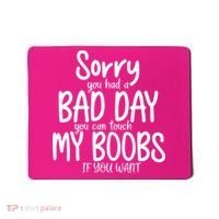 Sorry You Had A Bad Day You Can Touch My Boobs Mousepad thumb 0