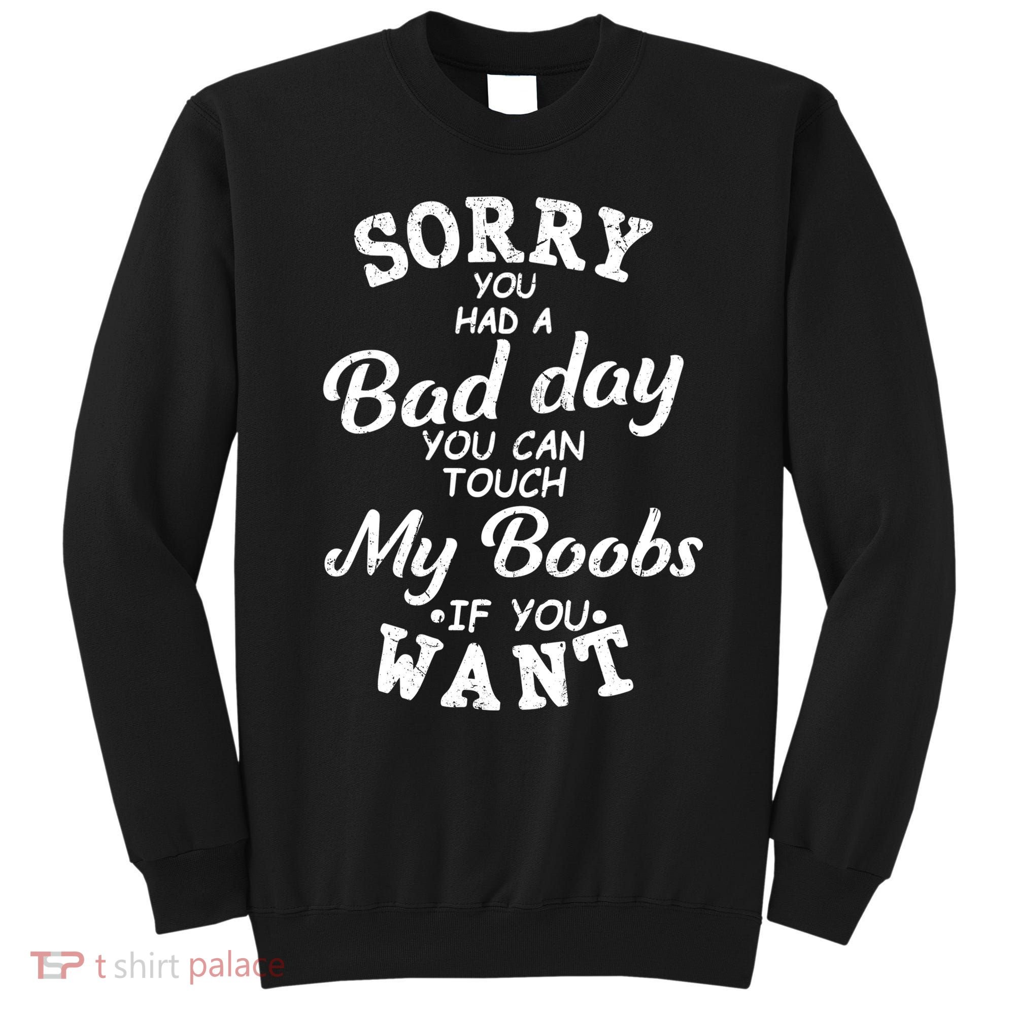 Sorry You Had A Bad Day You Can Touch My Boobs Sweatshirt