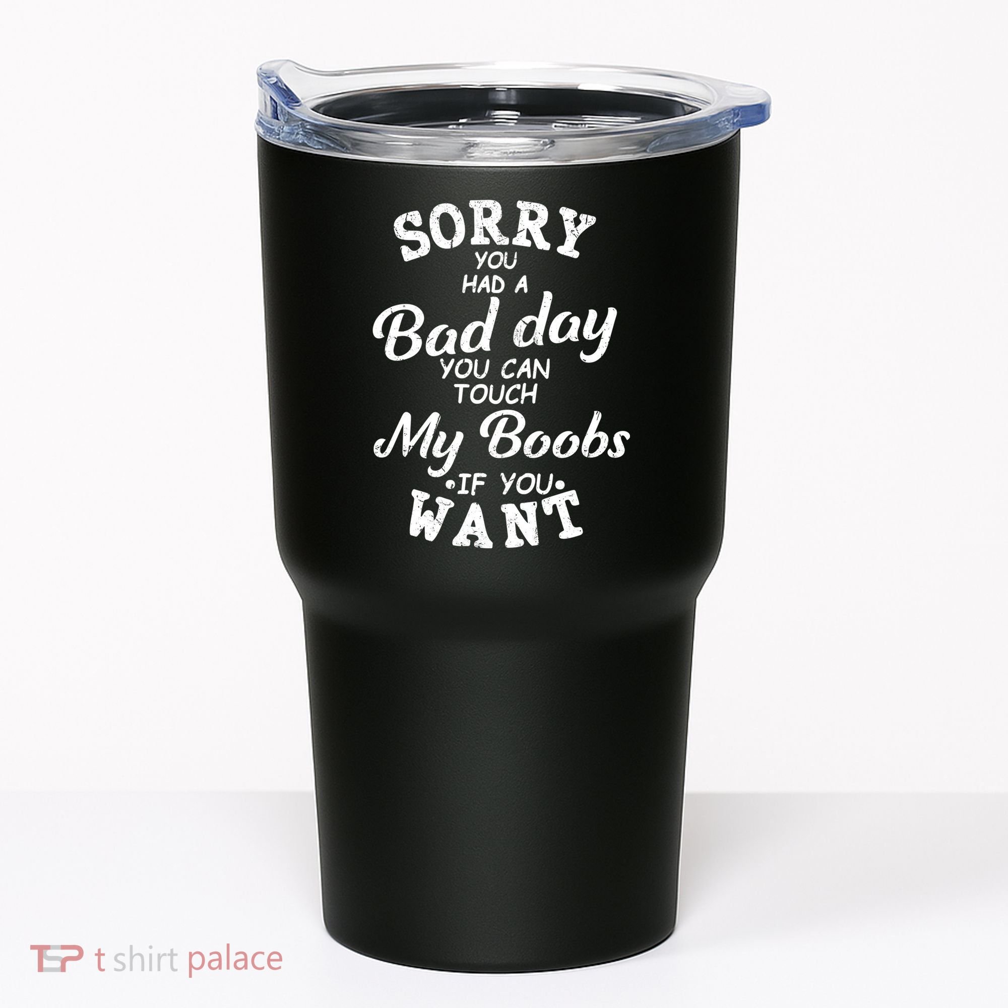 Sorry You Had A Bad Day You Can Touch My Boobs Tumbler