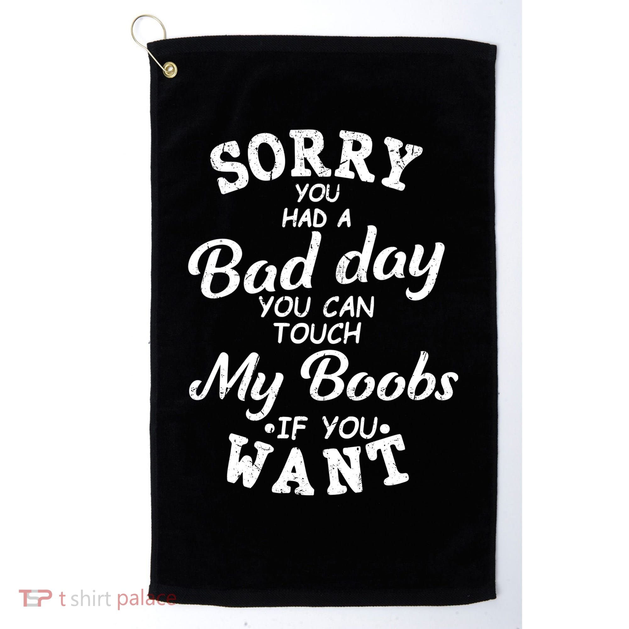 Sorry You Had A Bad Day You Can Touch My Boobs Golf Towel