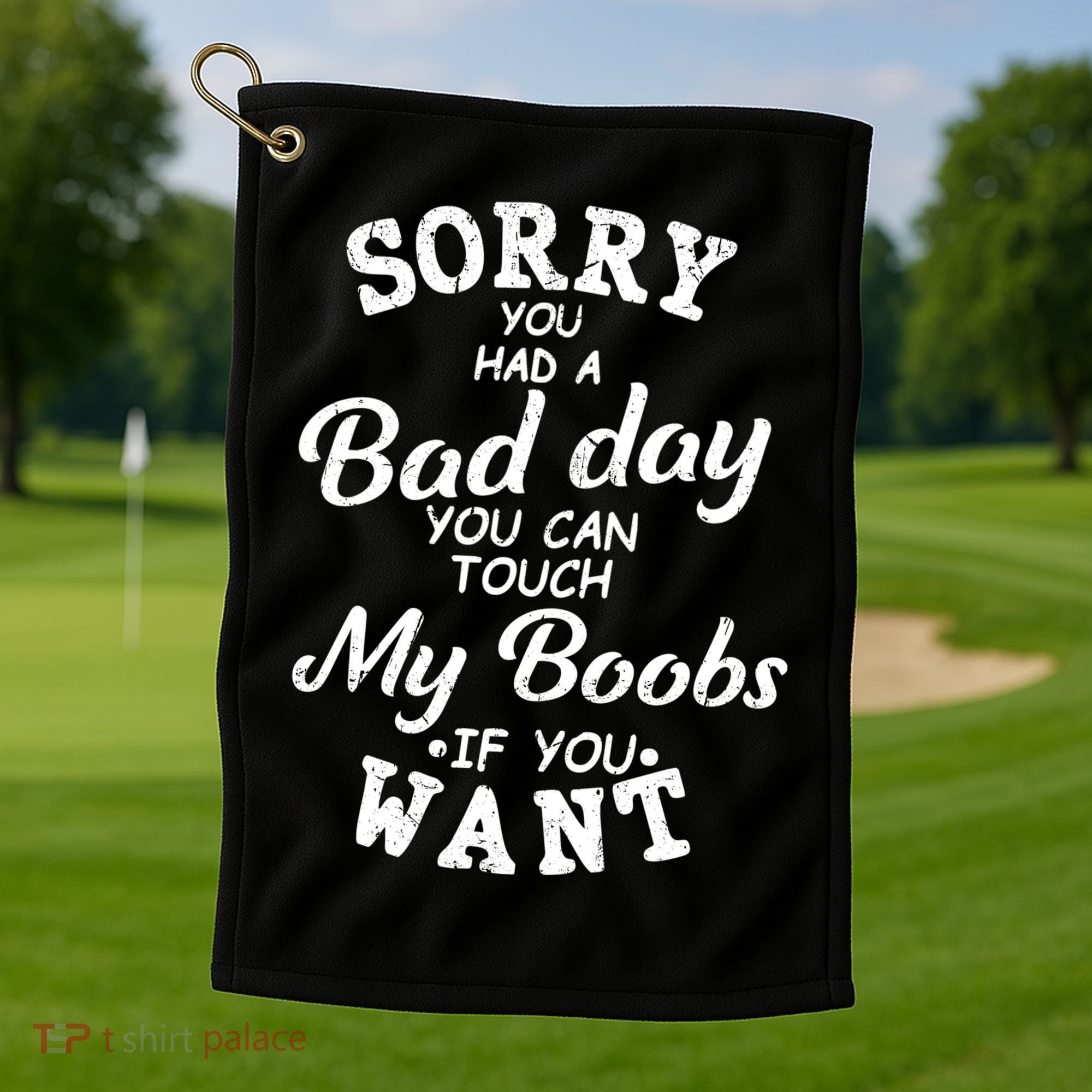 Sorry You Had A Bad Day You Can Touch My Boobs Golf Towel
