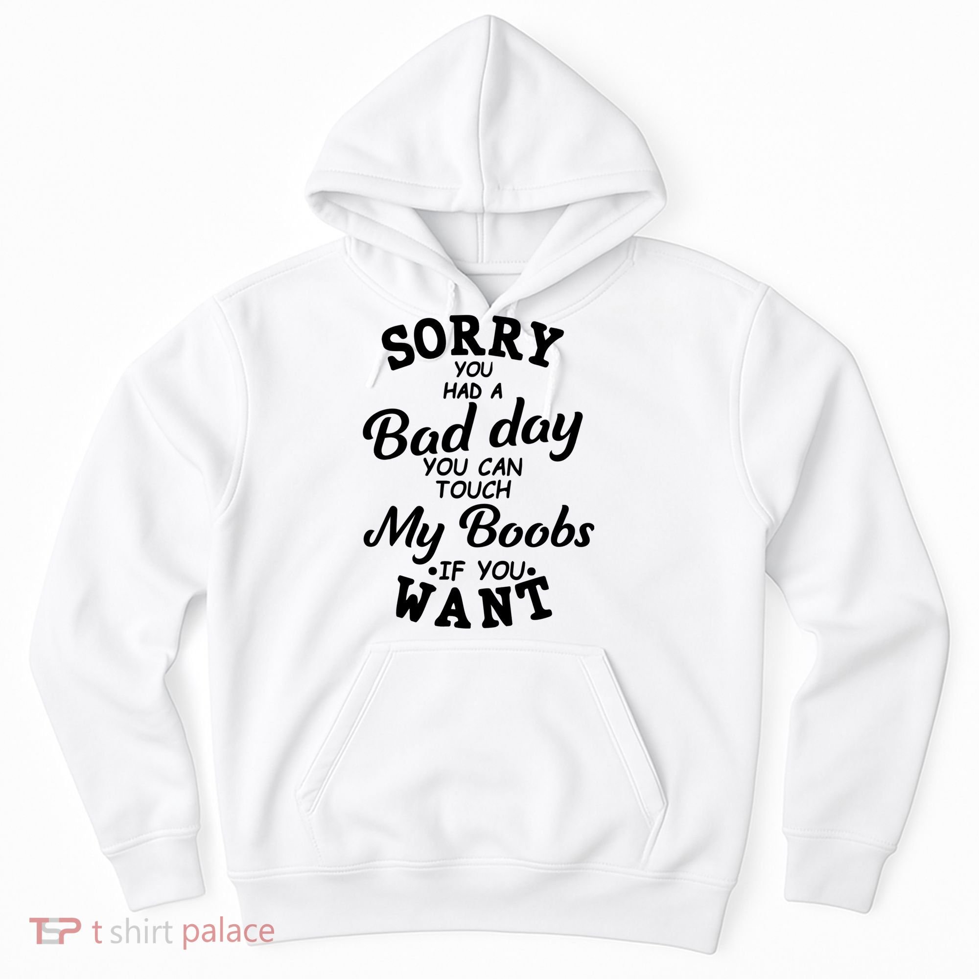 Sorry You Had A Bad Day You Can Touch My Boobs Hoodie