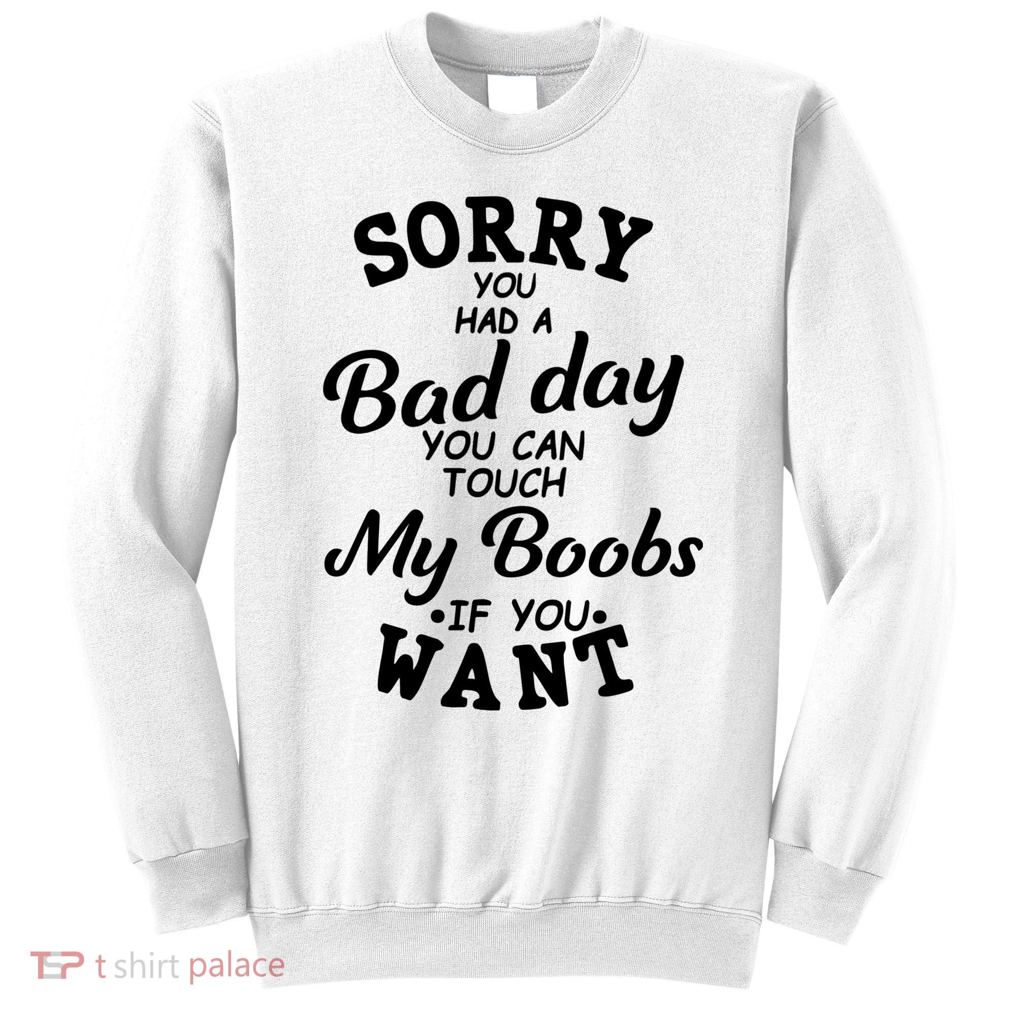 Sorry You Had A Bad Day You Can Touch My Boobs Sweatshirt