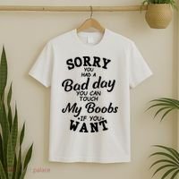 Sorry You Had A Bad Day You Can Touch My Boobs T-Shirt thumb 2