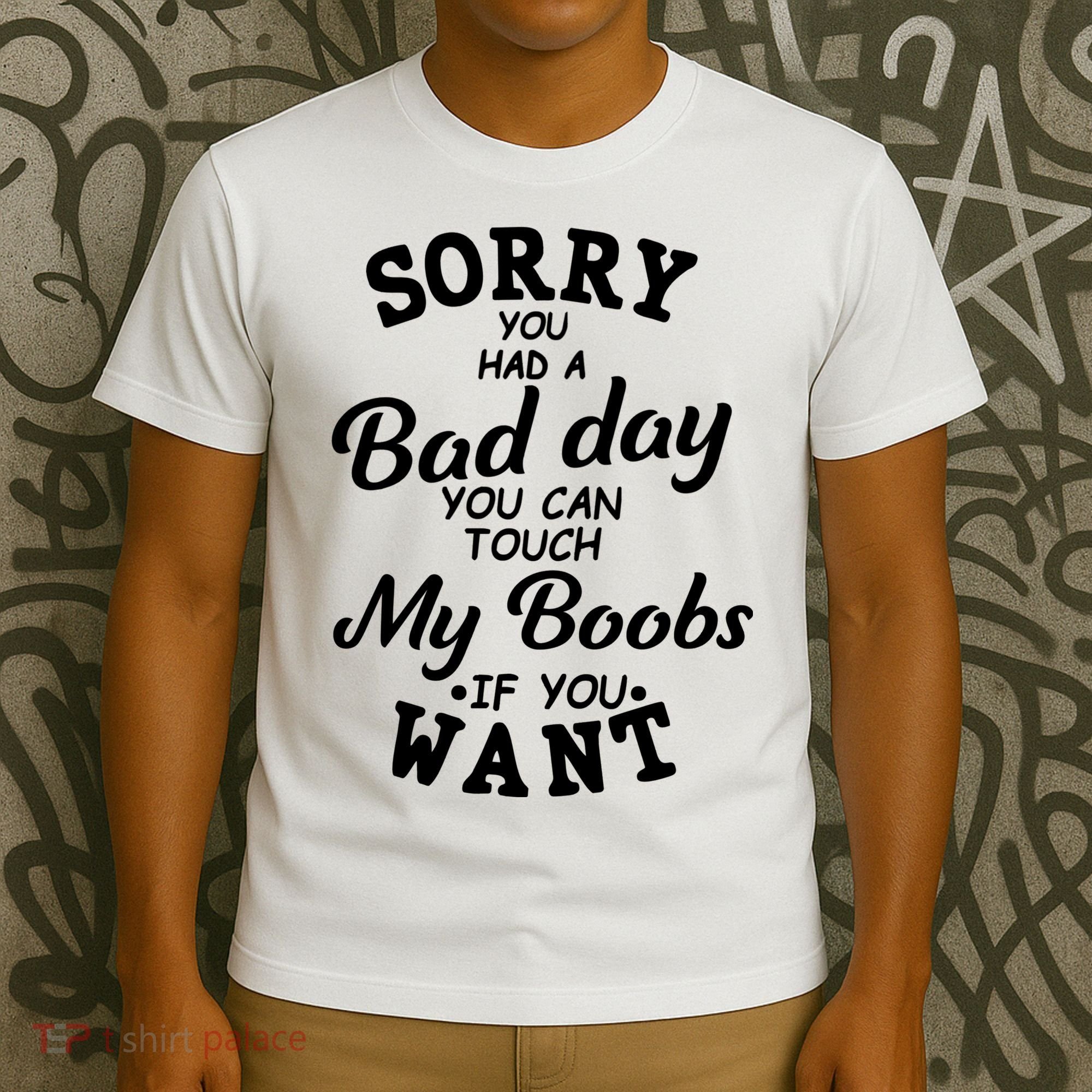 Sorry You Had A Bad Day You Can Touch My Boobs T-Shirt