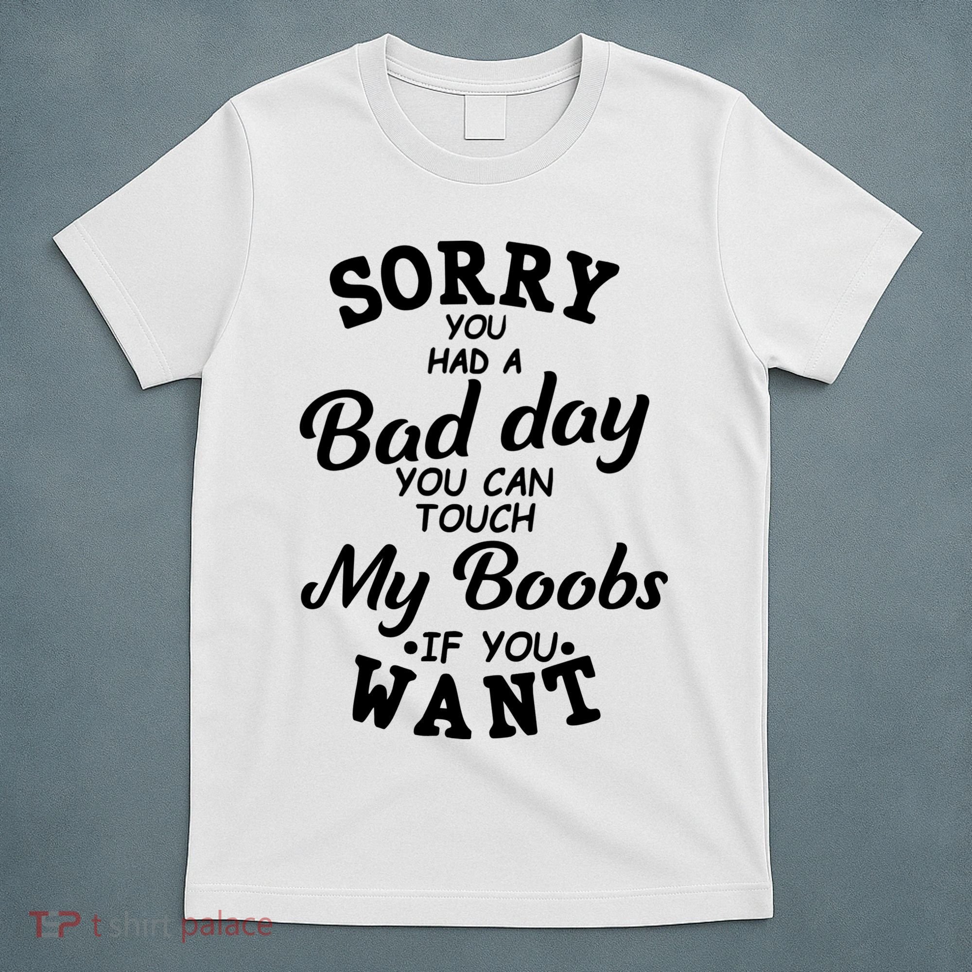 Sorry You Had A Bad Day You Can Touch My Boobs T-Shirt