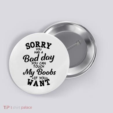 Sorry You Had A Bad Day You Can Touch My Boobs Button