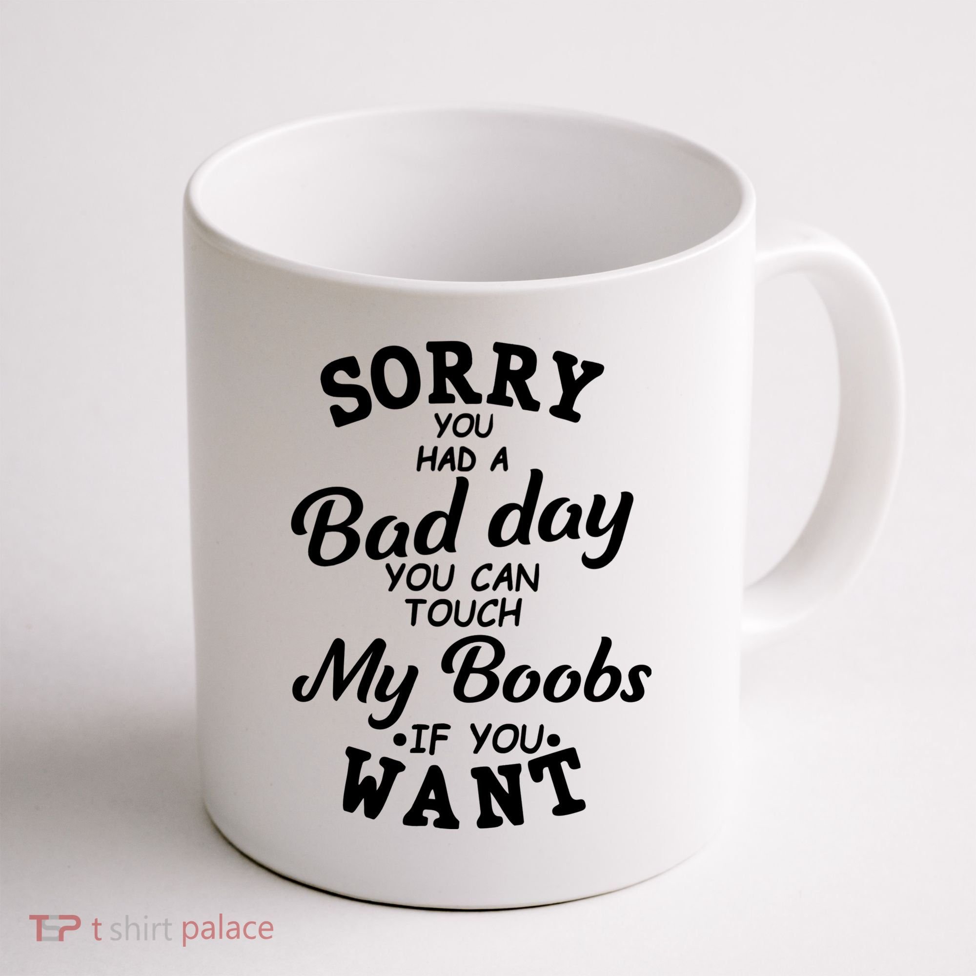 Sorry You Had A Bad Day You Can Touch My Boobs Coffee Mug
