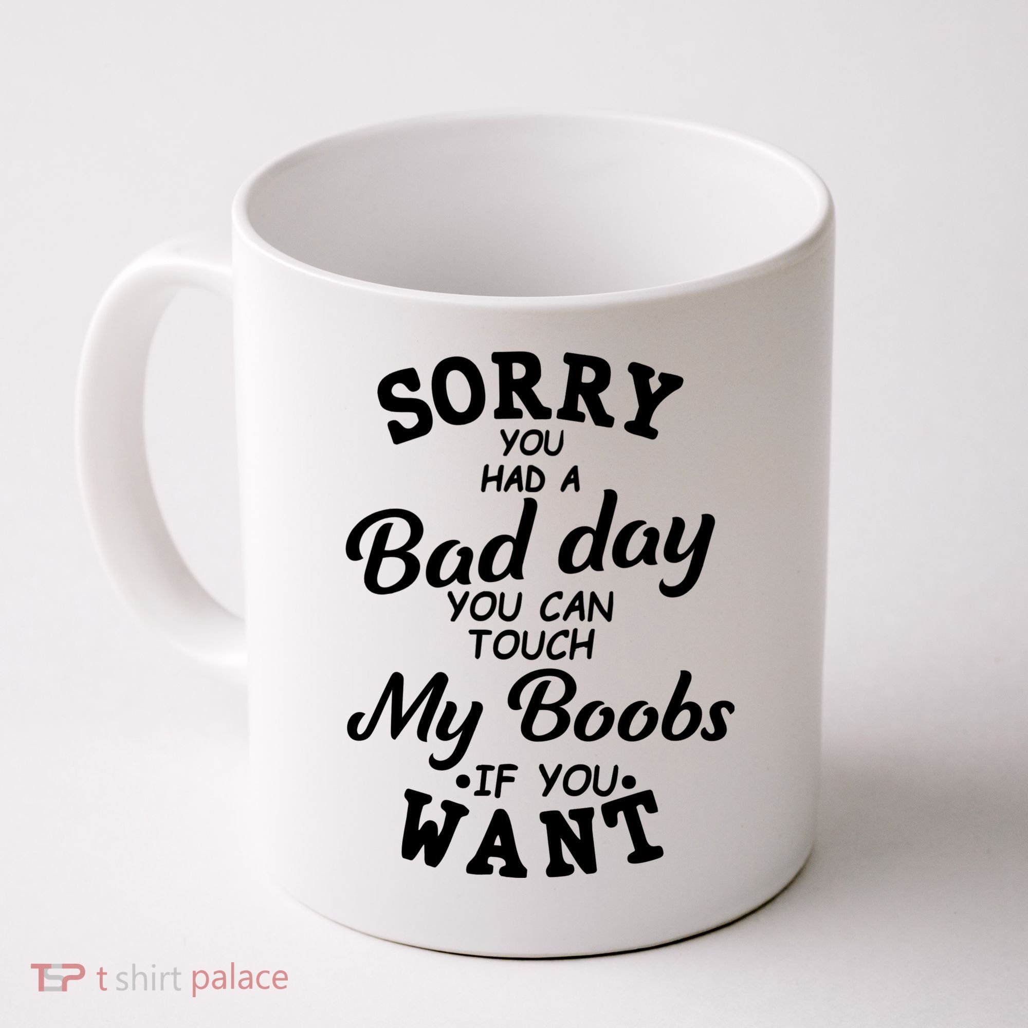 Sorry You Had A Bad Day You Can Touch My Boobs Coffee Mug