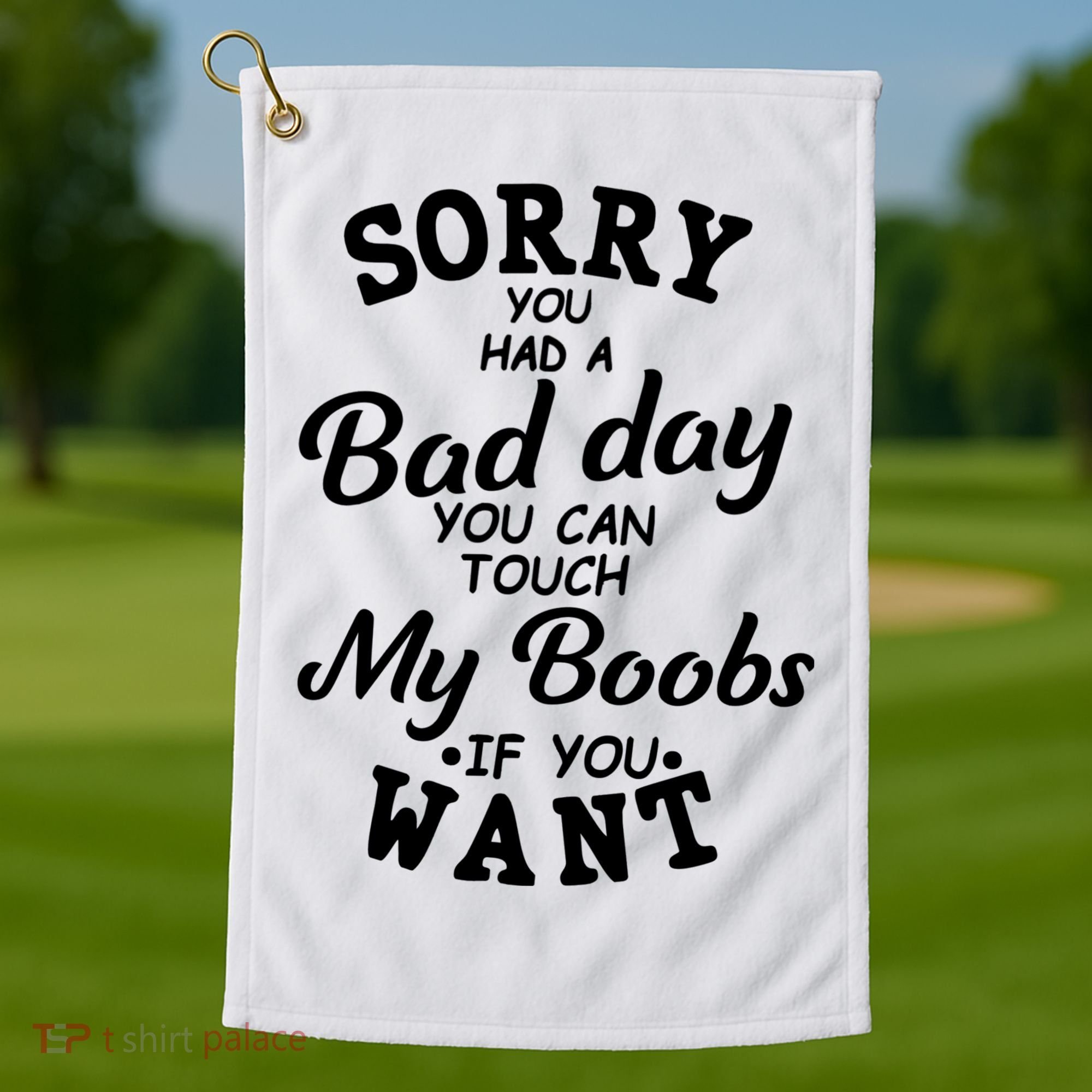 Sorry You Had A Bad Day You Can Touch My Boobs Golf Towel