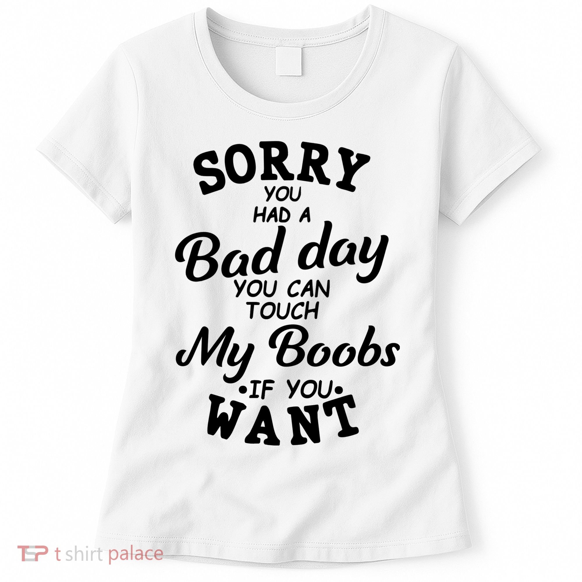 Sorry You Had A Bad Day You Can Touch My Boobs Women's T-Shirt