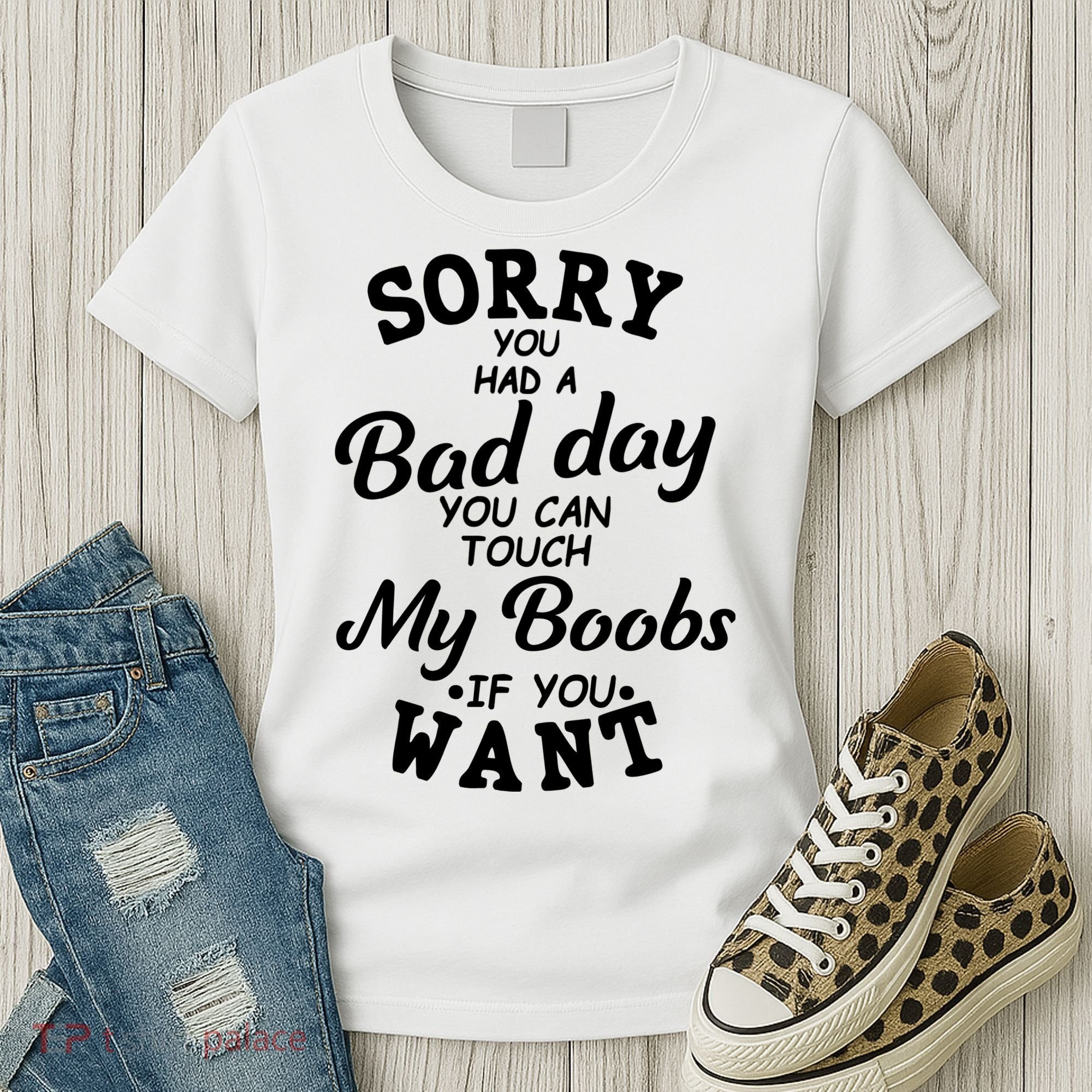 Sorry You Had A Bad Day You Can Touch My Boobs Women's T-Shirt