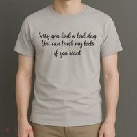 Sorry You Had A Bad Day You Can Touch My Boobs If You Want T-Shirt thumb 3