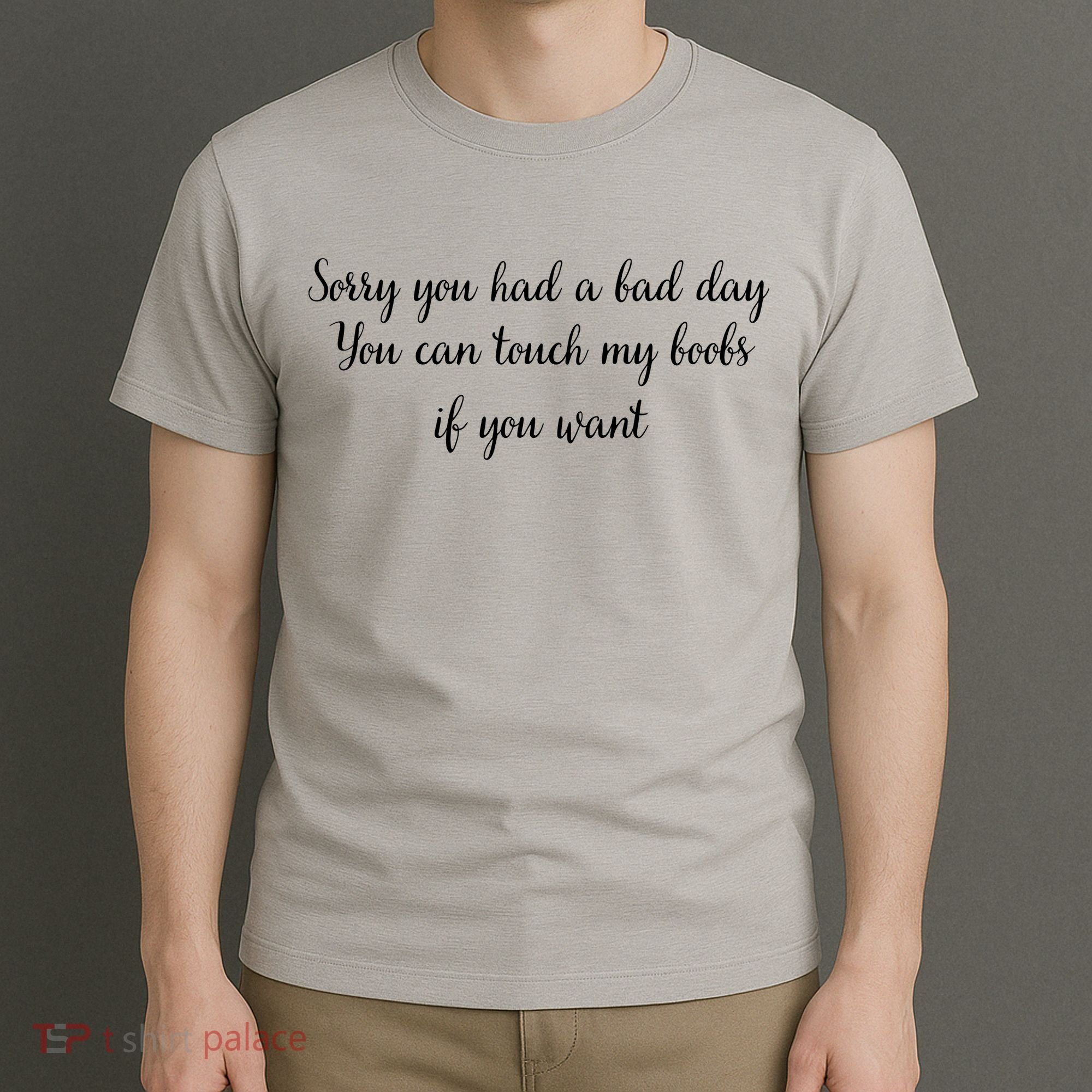 Sorry You Had A Bad Day You Can Touch My Boobs If You Want T-Shirt