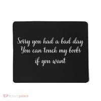 Sorry You Had A Bad Day You Can Touch My Boobs If You Want Mousepad thumb 0