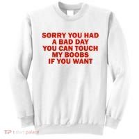 Sorry You Had A Bad Day You Can Touch My Boobs If You Want Sweatshirt thumb 0