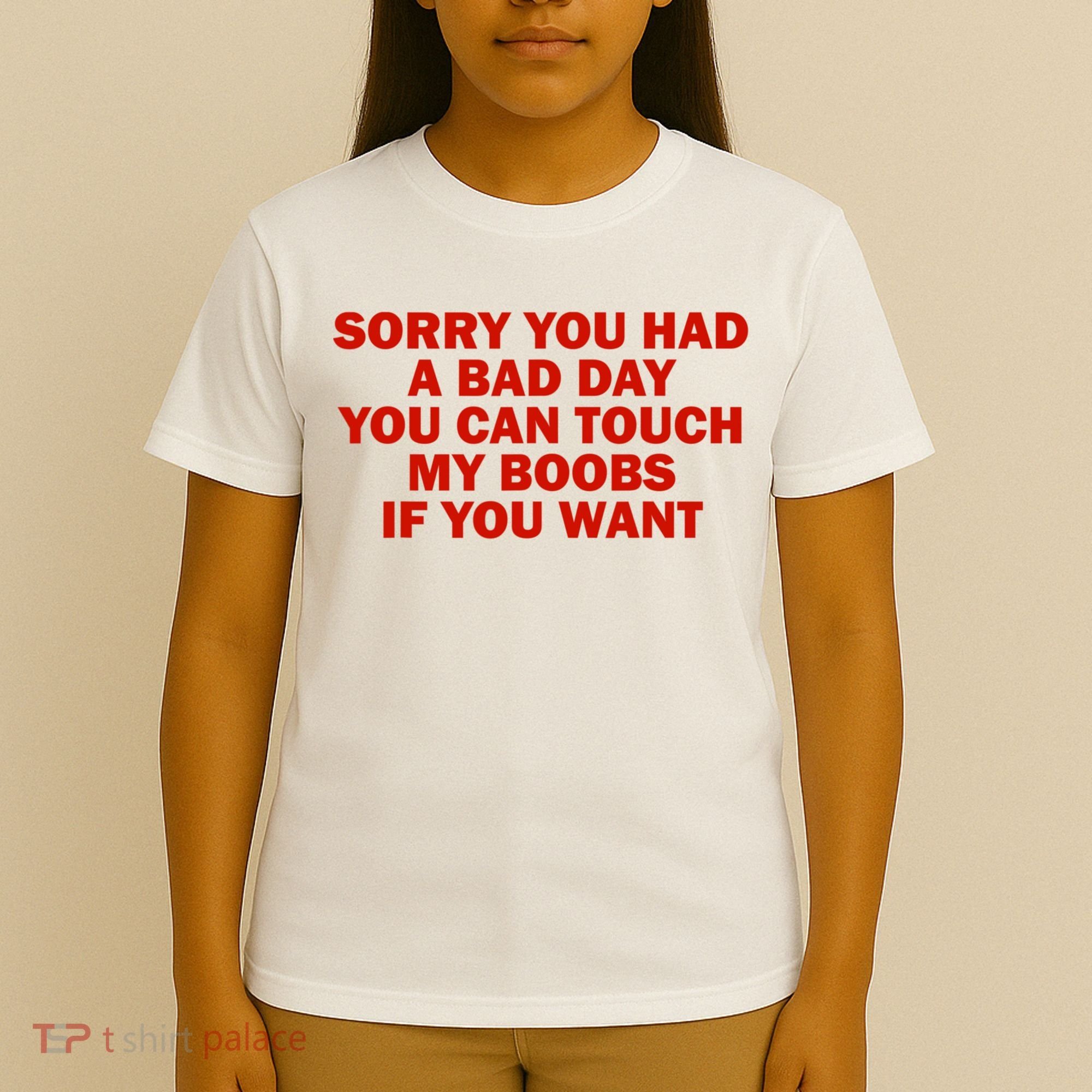 Sorry You Had A Bad Day You Can Touch My Boobs If You Want T-Shirt