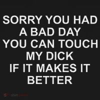 Sorry You Had A Bad Day You Can Touch My Dick If It Makes It Long Sleeve Shirt thumb 2