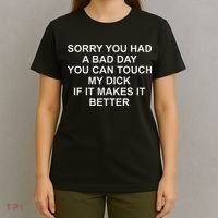 Sorry You Had A Bad Day You Can Touch My Dick If It Makes It T-Shirt thumb 4