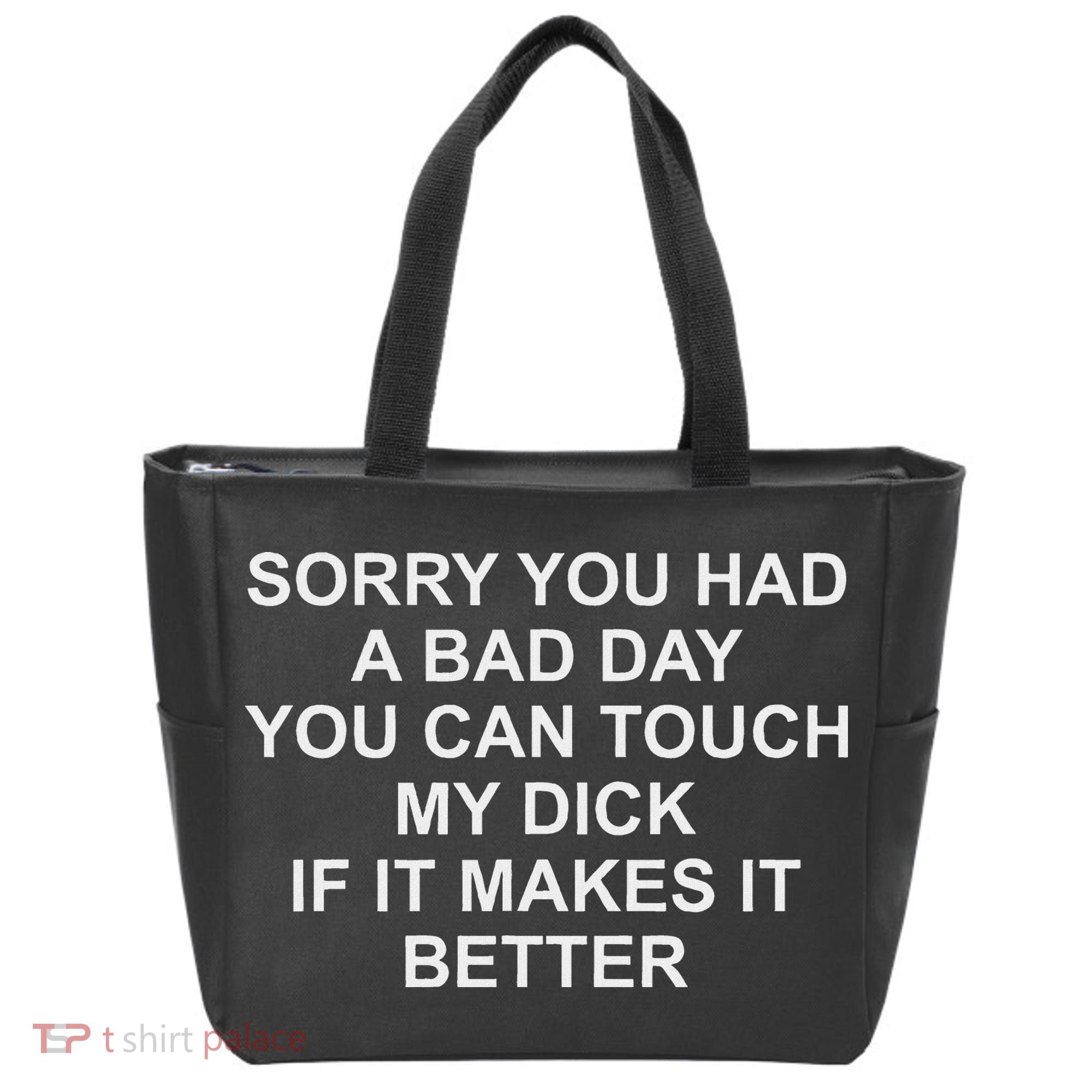 Sorry You Had A Bad Day You Can Touch My Dick If It Makes It Tote Bag