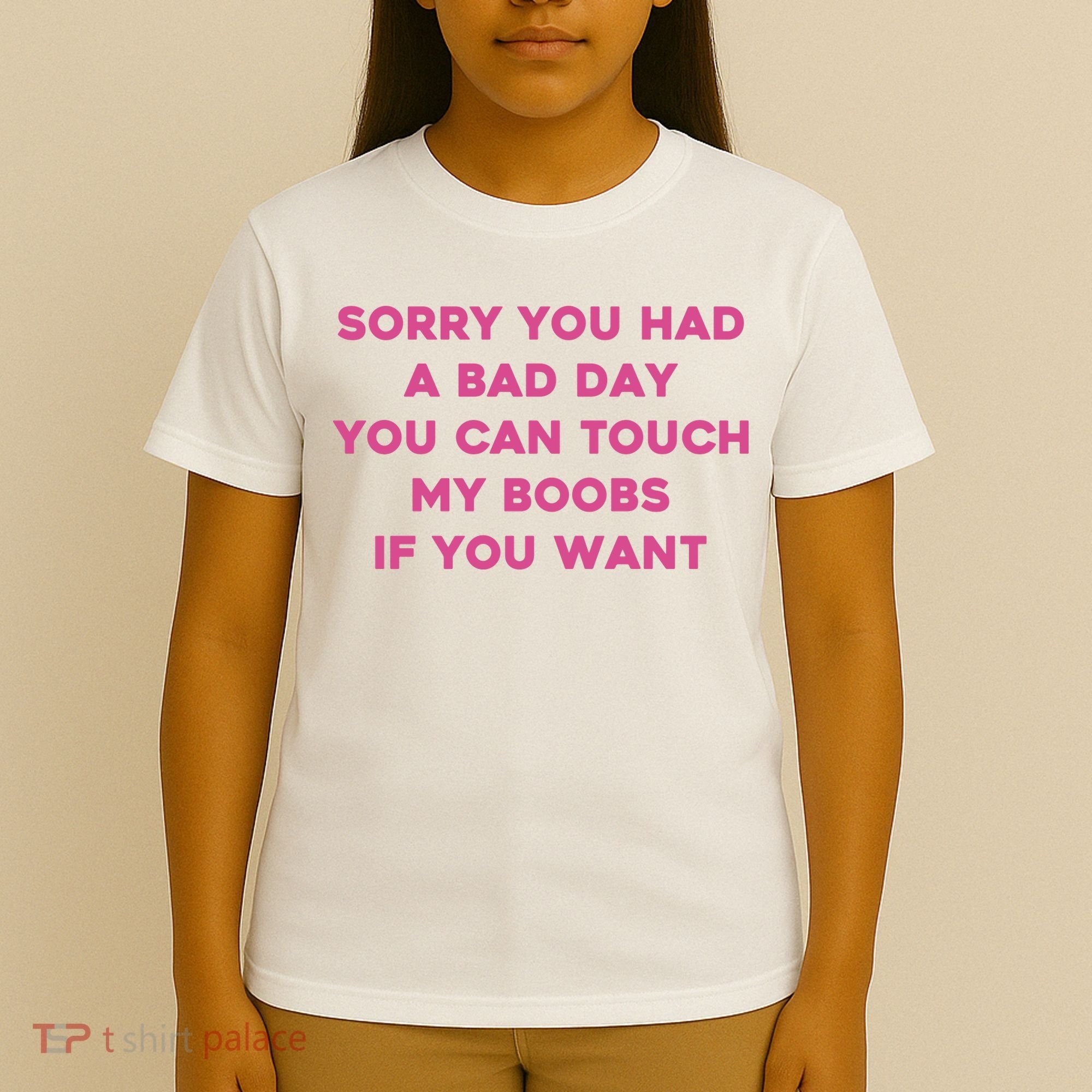 Sorry You Had A Bad Day You Can Touch My Boobs If You Want T-Shirt