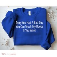 Sorry You Had A Bad Day You Can Touch My Boobs Sweatshirt thumb 2