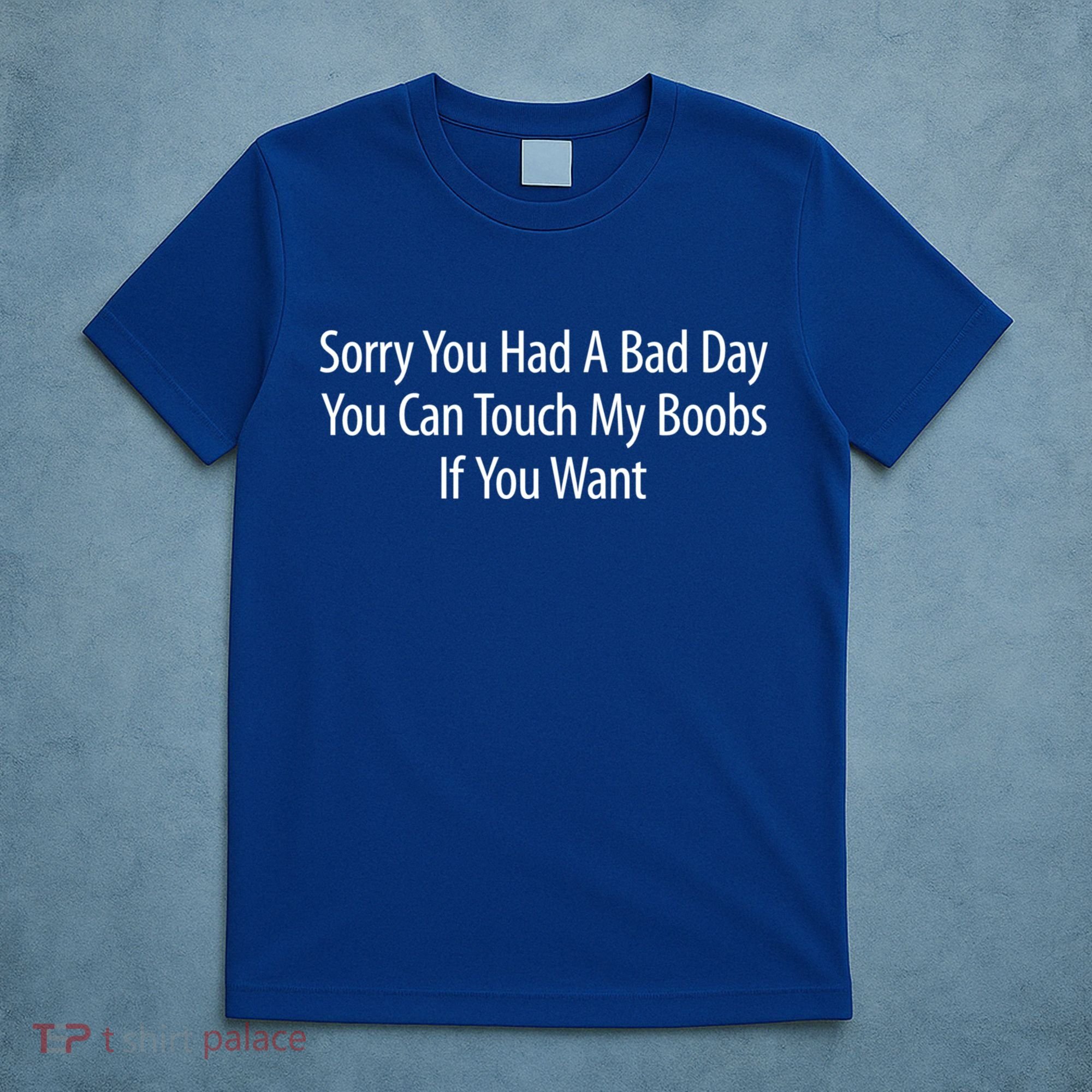 Sorry You Had A Bad Day You Can Touch My Boobs T-Shirt