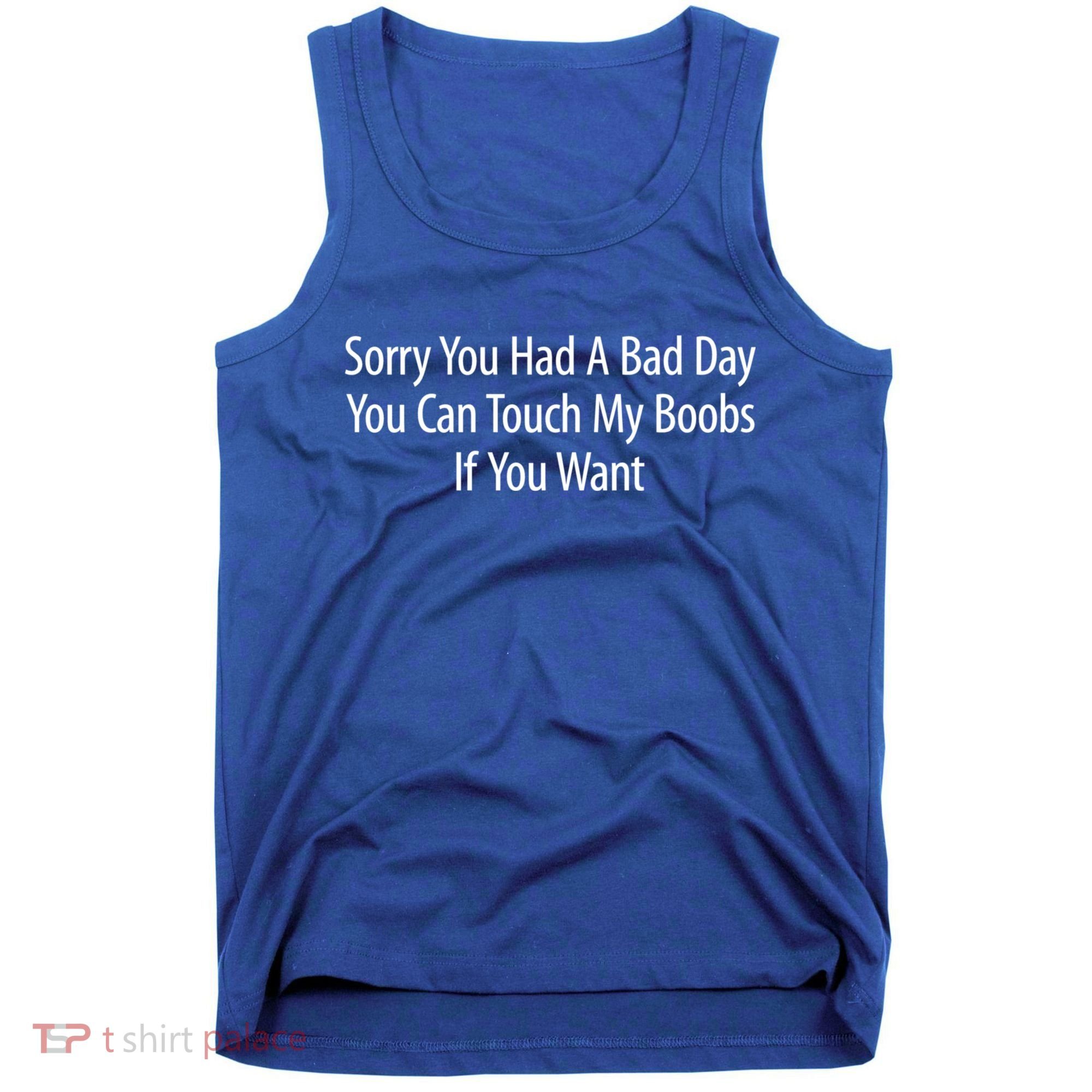 Sorry You Had A Bad Day You Can Touch My Boobs Tank Top