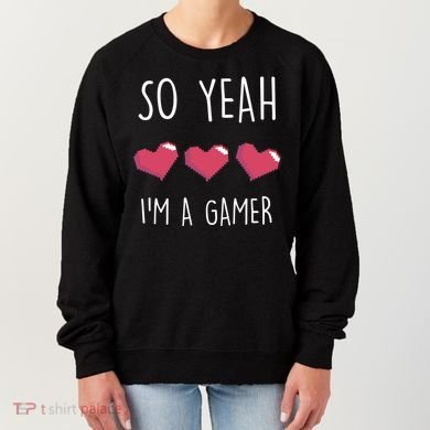 So Yeah I Am A Gamer Heart Live Love Computer Console Pc Cute Gift Women's Sweatshirt