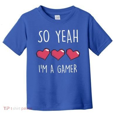 So Yeah I Am A Gamer Heart Live Love Computer Console Pc Cute Gift Toddler T-Shirt