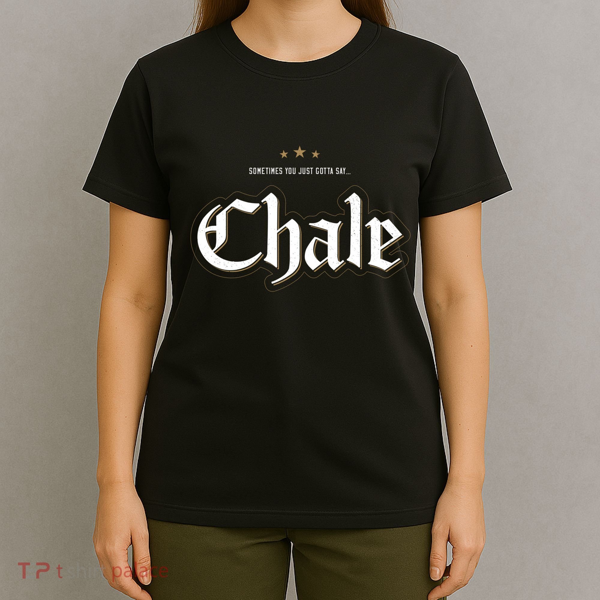 Sometimes You Just Gotta Say Chale Chicano Slang Mexican T-Shirt