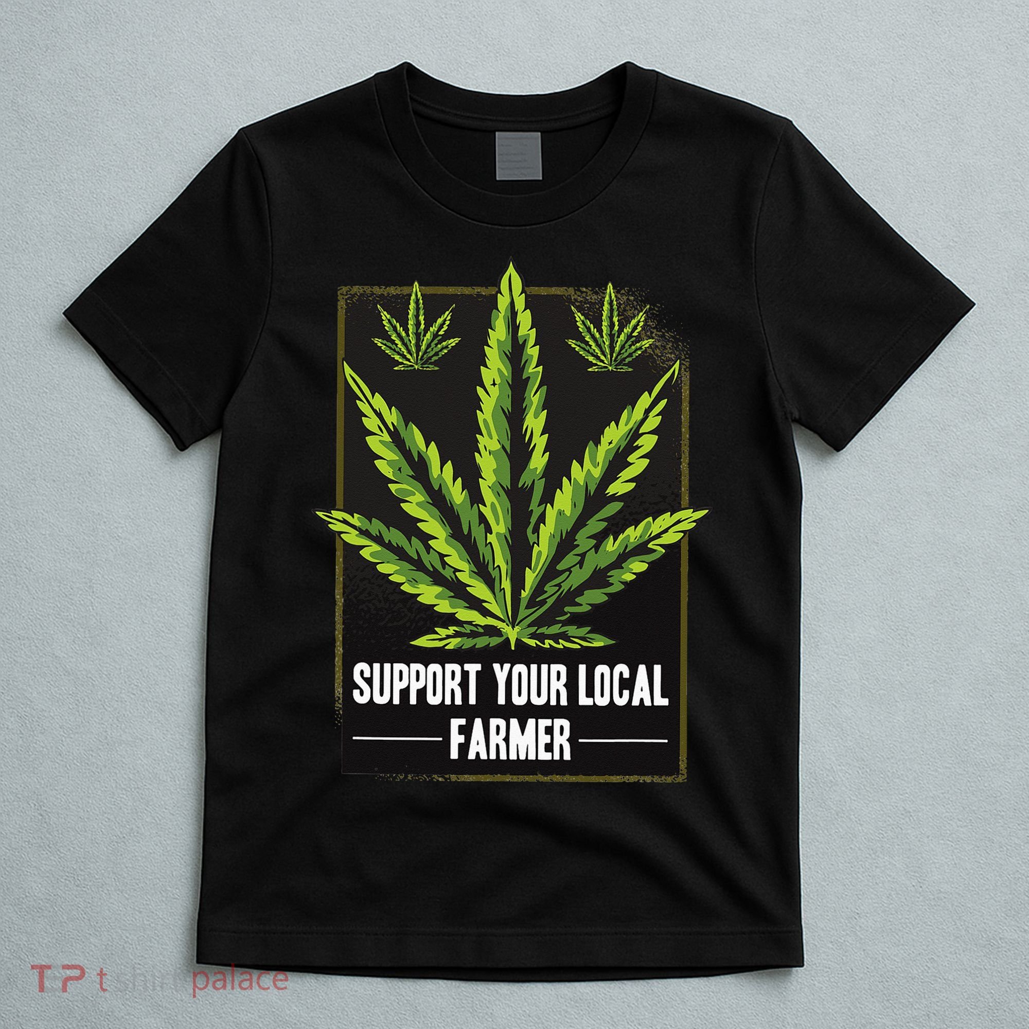 Support Your Local Weed Farmer Cannabis Marijuana Grower T-Shirt