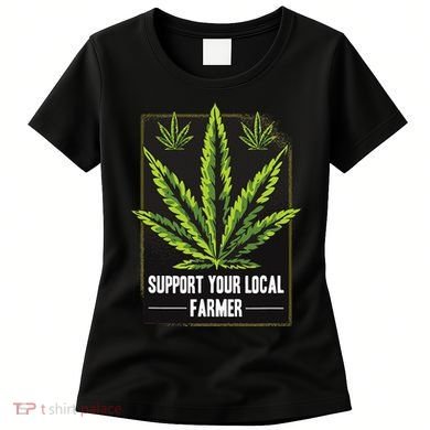 Support Your Local Weed Farmer Cannabis Marijuana Grower Women's T-Shirt
