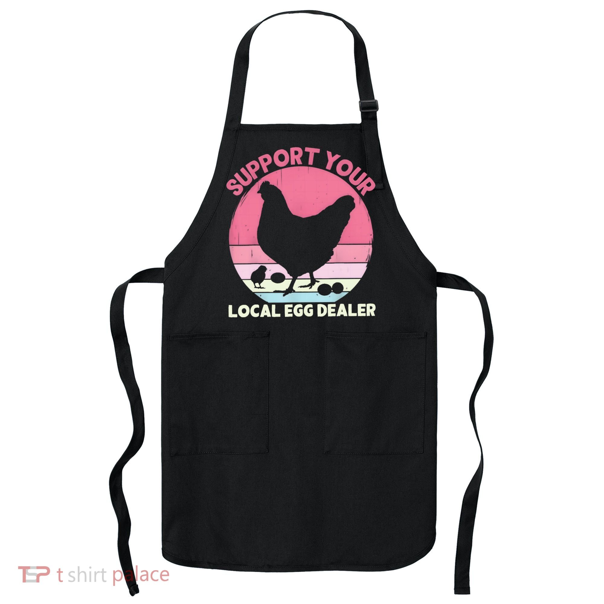Support Your Local Egg Dealer Farmer Chicken Egg Lover Women Apron