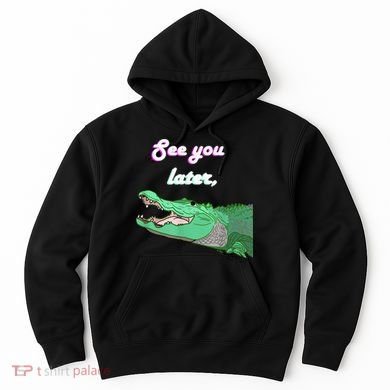 See You Later Alligator Hoodie