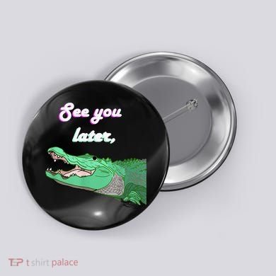 See You Later Alligator Button