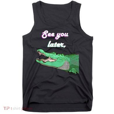 See You Later Alligator Tank Top