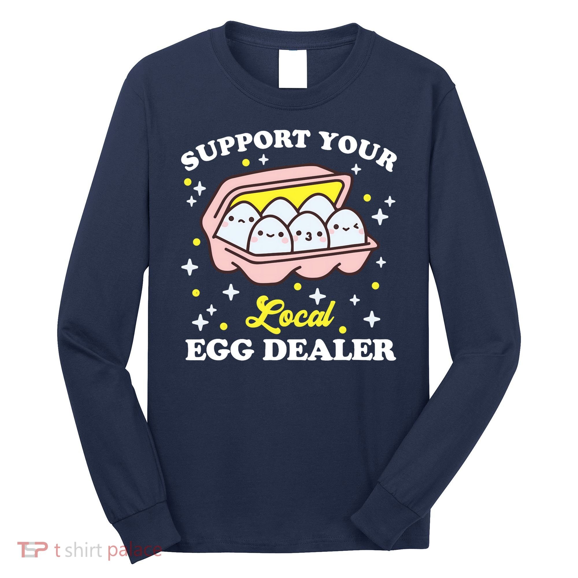 Support Your Local Egg Dealer, Farm Fresh eggs Funny farm Long Sleeve Shirt